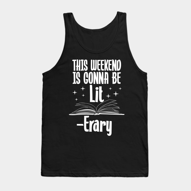 This Weekend Is Gonna Be Lit Erary Tank Top by Eugenex